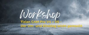 Tizian CAM Pro V4 → V5 – Der Um- und Einstieg leicht gemacht